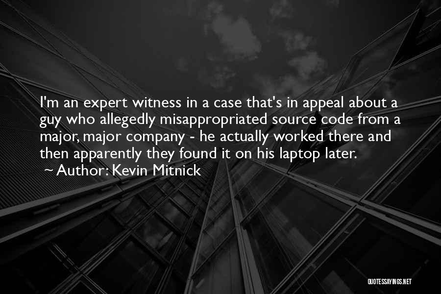 Kevin Mitnick Quotes: I'm An Expert Witness In A Case That's In Appeal About A Guy Who Allegedly Misappropriated Source Code From A