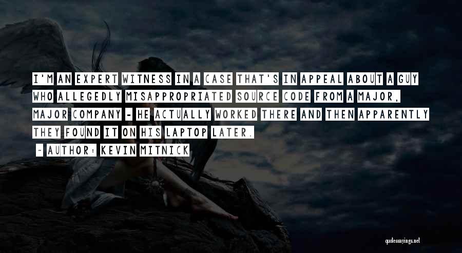 Kevin Mitnick Quotes: I'm An Expert Witness In A Case That's In Appeal About A Guy Who Allegedly Misappropriated Source Code From A