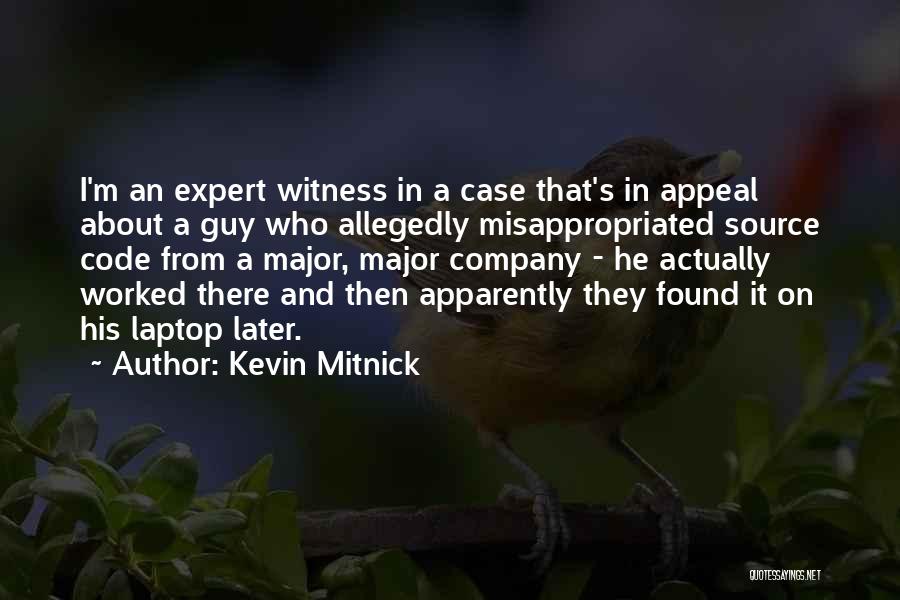 Kevin Mitnick Quotes: I'm An Expert Witness In A Case That's In Appeal About A Guy Who Allegedly Misappropriated Source Code From A