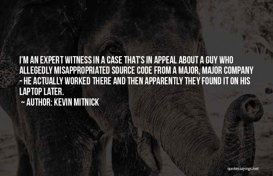 Kevin Mitnick Quotes: I'm An Expert Witness In A Case That's In Appeal About A Guy Who Allegedly Misappropriated Source Code From A