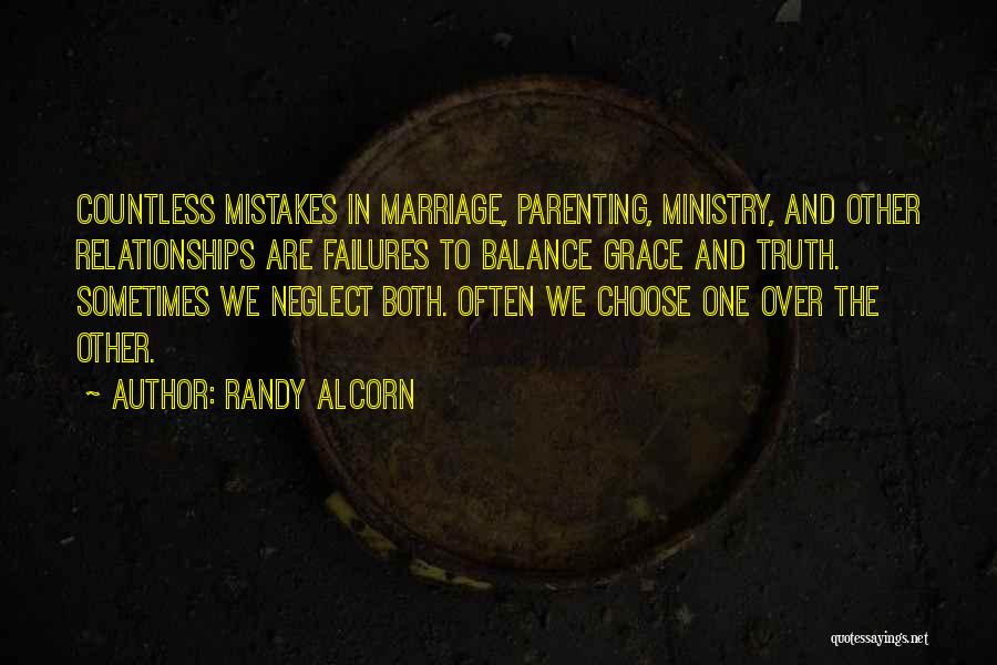 Randy Alcorn Quotes: Countless Mistakes In Marriage, Parenting, Ministry, And Other Relationships Are Failures To Balance Grace And Truth. Sometimes We Neglect Both.