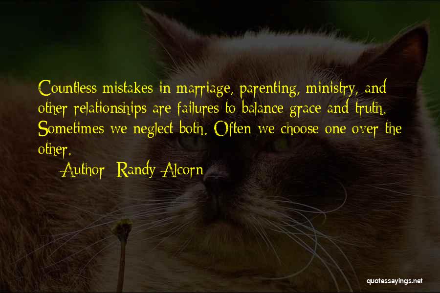 Randy Alcorn Quotes: Countless Mistakes In Marriage, Parenting, Ministry, And Other Relationships Are Failures To Balance Grace And Truth. Sometimes We Neglect Both.