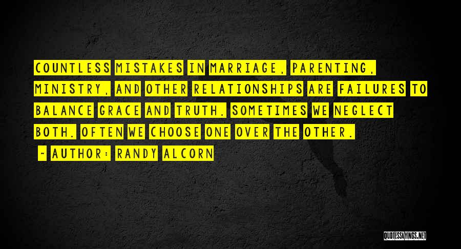 Randy Alcorn Quotes: Countless Mistakes In Marriage, Parenting, Ministry, And Other Relationships Are Failures To Balance Grace And Truth. Sometimes We Neglect Both.