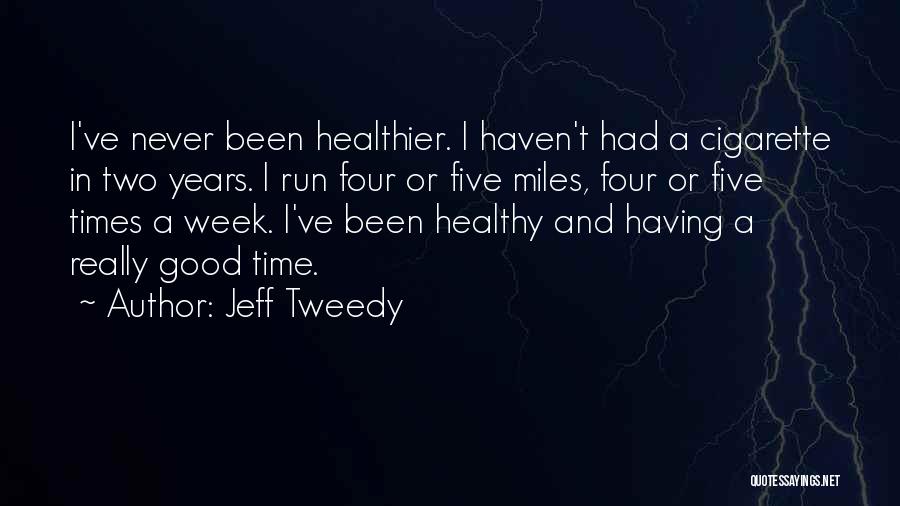 Jeff Tweedy Quotes: I've Never Been Healthier. I Haven't Had A Cigarette In Two Years. I Run Four Or Five Miles, Four Or