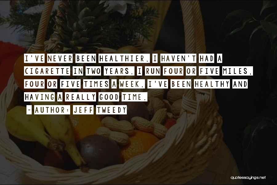 Jeff Tweedy Quotes: I've Never Been Healthier. I Haven't Had A Cigarette In Two Years. I Run Four Or Five Miles, Four Or