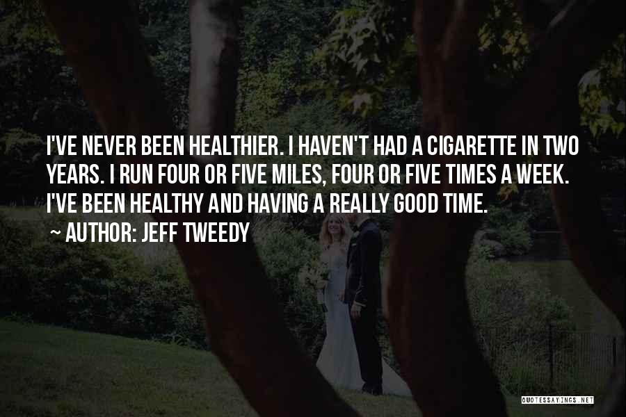 Jeff Tweedy Quotes: I've Never Been Healthier. I Haven't Had A Cigarette In Two Years. I Run Four Or Five Miles, Four Or