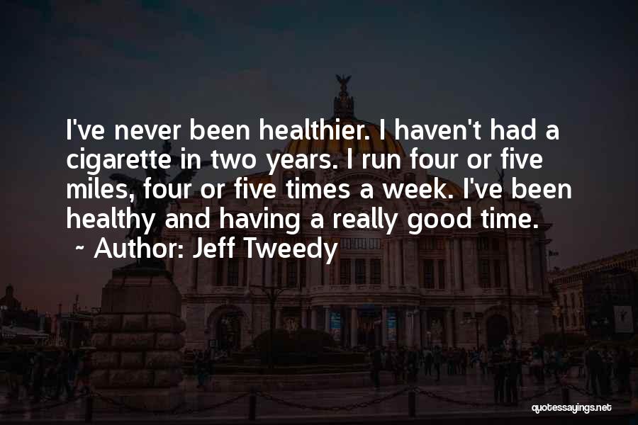 Jeff Tweedy Quotes: I've Never Been Healthier. I Haven't Had A Cigarette In Two Years. I Run Four Or Five Miles, Four Or