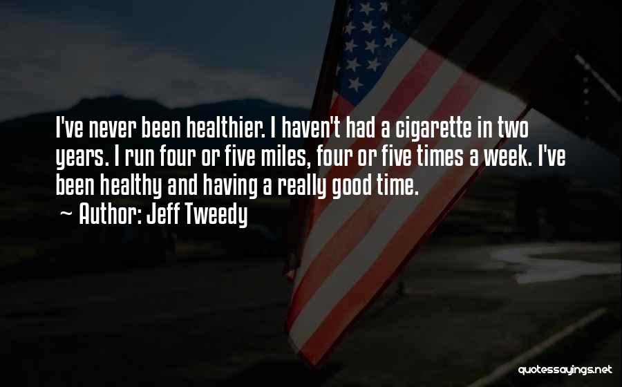 Jeff Tweedy Quotes: I've Never Been Healthier. I Haven't Had A Cigarette In Two Years. I Run Four Or Five Miles, Four Or