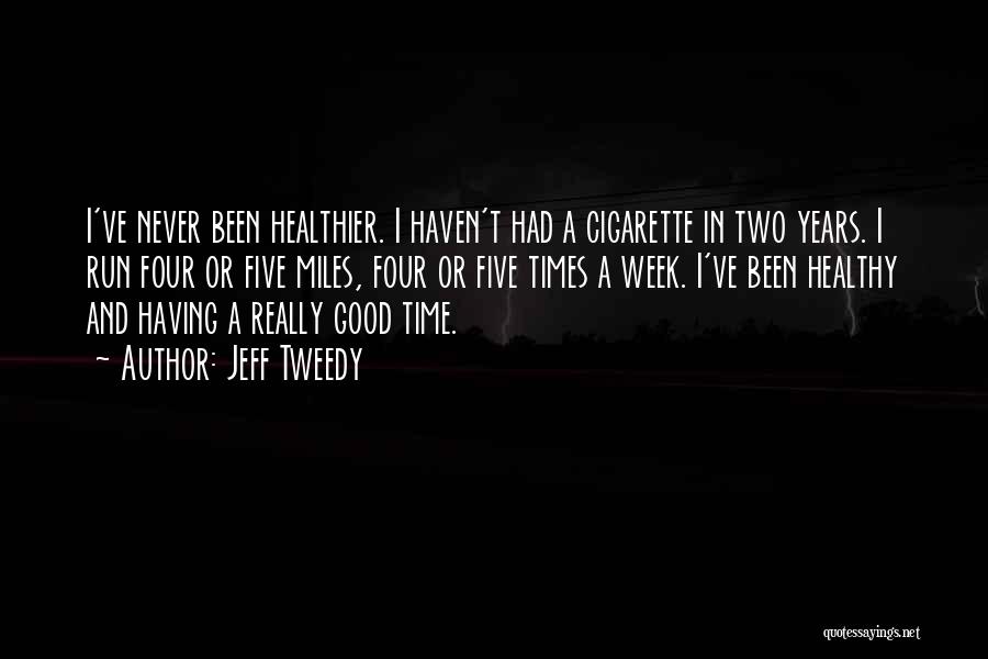 Jeff Tweedy Quotes: I've Never Been Healthier. I Haven't Had A Cigarette In Two Years. I Run Four Or Five Miles, Four Or