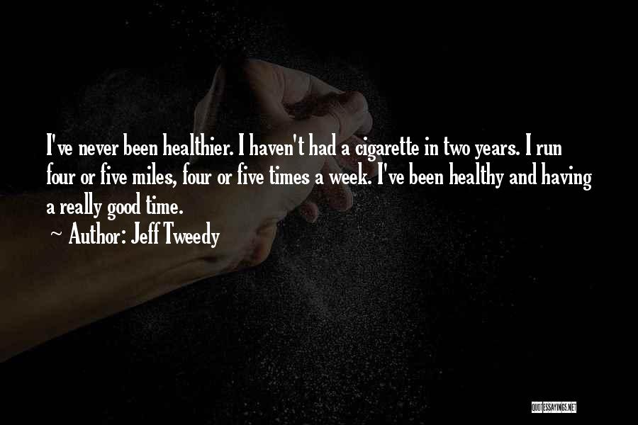 Jeff Tweedy Quotes: I've Never Been Healthier. I Haven't Had A Cigarette In Two Years. I Run Four Or Five Miles, Four Or