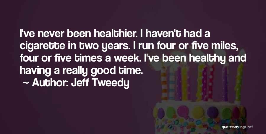 Jeff Tweedy Quotes: I've Never Been Healthier. I Haven't Had A Cigarette In Two Years. I Run Four Or Five Miles, Four Or