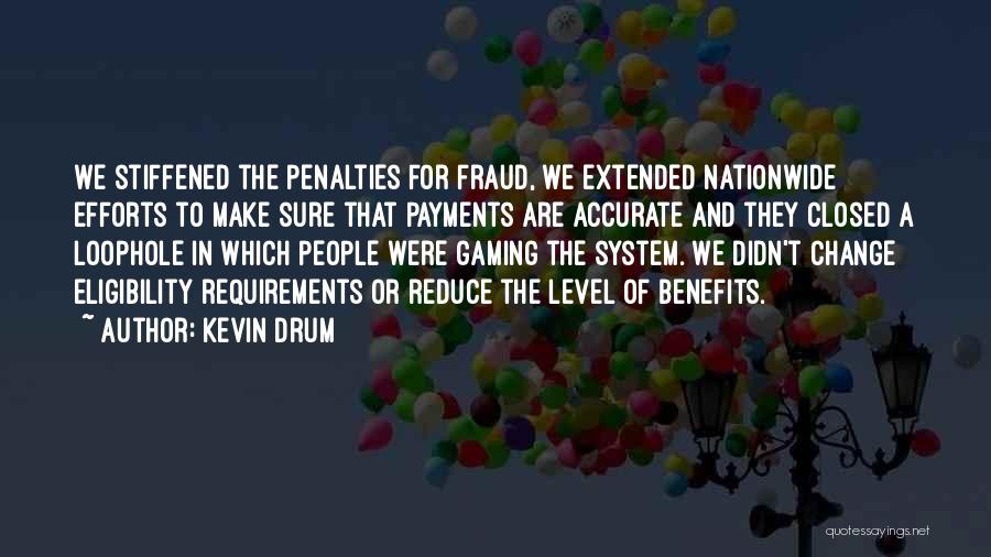Kevin Drum Quotes: We Stiffened The Penalties For Fraud, We Extended Nationwide Efforts To Make Sure That Payments Are Accurate And They Closed