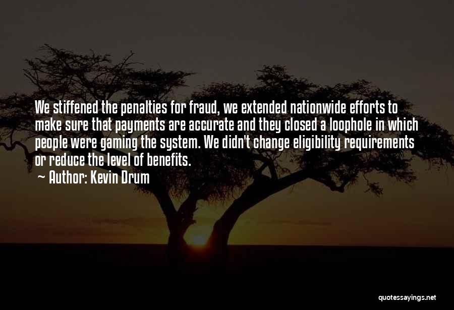 Kevin Drum Quotes: We Stiffened The Penalties For Fraud, We Extended Nationwide Efforts To Make Sure That Payments Are Accurate And They Closed