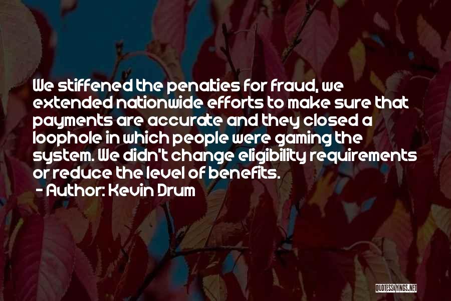 Kevin Drum Quotes: We Stiffened The Penalties For Fraud, We Extended Nationwide Efforts To Make Sure That Payments Are Accurate And They Closed