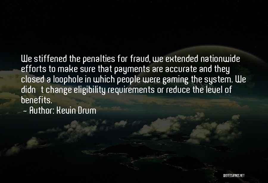 Kevin Drum Quotes: We Stiffened The Penalties For Fraud, We Extended Nationwide Efforts To Make Sure That Payments Are Accurate And They Closed