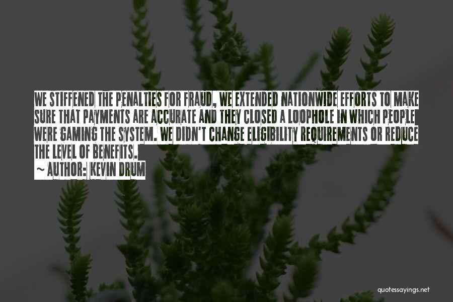 Kevin Drum Quotes: We Stiffened The Penalties For Fraud, We Extended Nationwide Efforts To Make Sure That Payments Are Accurate And They Closed