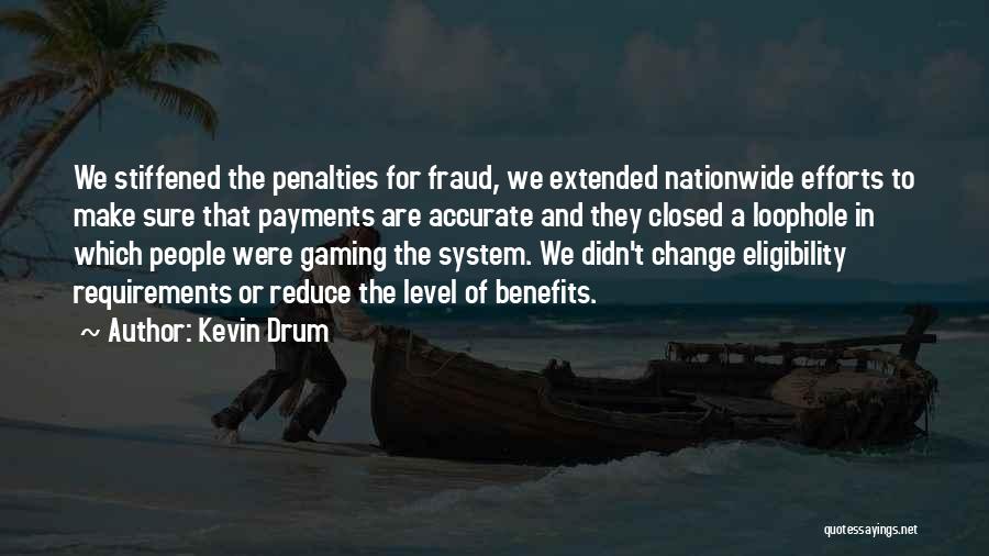 Kevin Drum Quotes: We Stiffened The Penalties For Fraud, We Extended Nationwide Efforts To Make Sure That Payments Are Accurate And They Closed