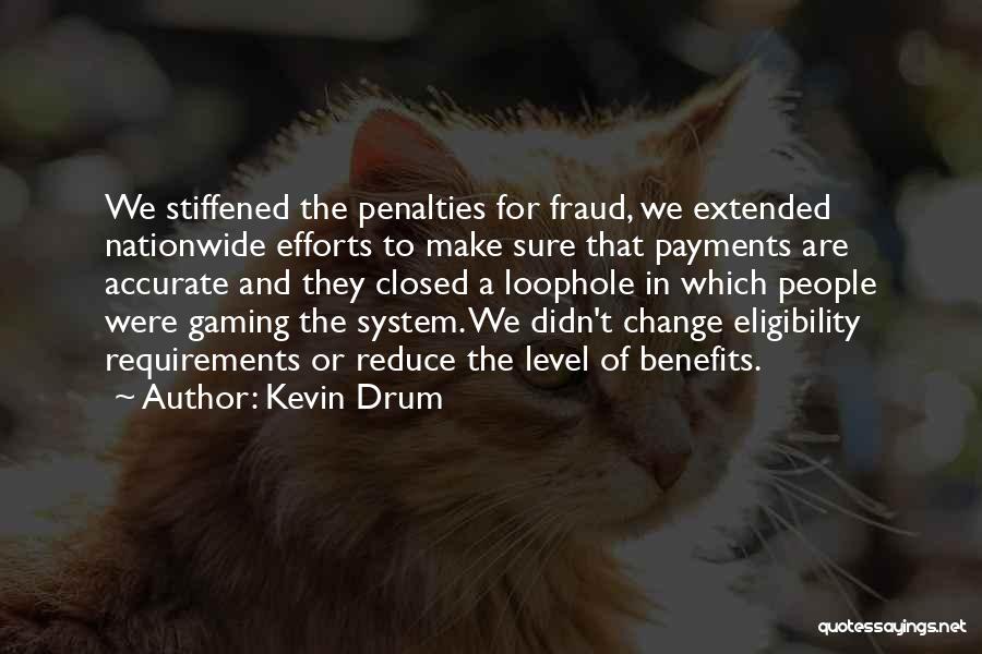 Kevin Drum Quotes: We Stiffened The Penalties For Fraud, We Extended Nationwide Efforts To Make Sure That Payments Are Accurate And They Closed