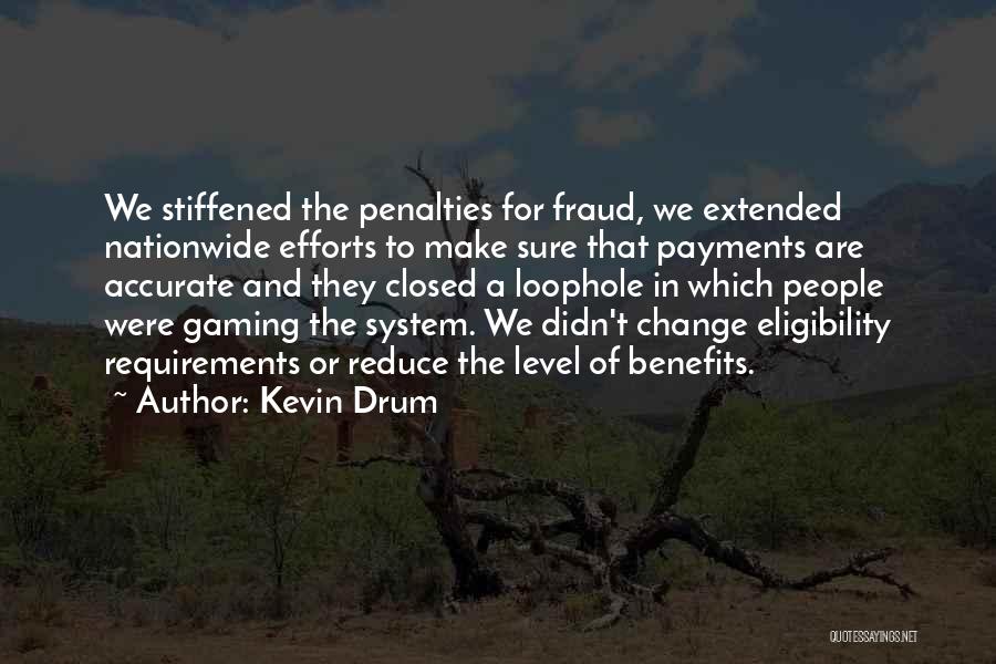 Kevin Drum Quotes: We Stiffened The Penalties For Fraud, We Extended Nationwide Efforts To Make Sure That Payments Are Accurate And They Closed