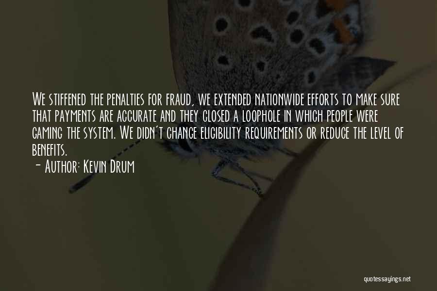 Kevin Drum Quotes: We Stiffened The Penalties For Fraud, We Extended Nationwide Efforts To Make Sure That Payments Are Accurate And They Closed
