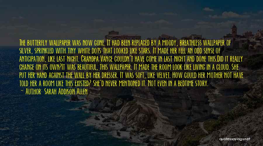 Sarah Addison Allen Quotes: The Butterfly Wallpaper Was Now Gone. It Had Been Replaced By A Moody, Breathless Wallpaper Of Silver, Sprinkled With Tiny