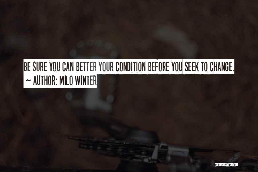 Milo Winter Quotes: Be Sure You Can Better Your Condition Before You Seek To Change.