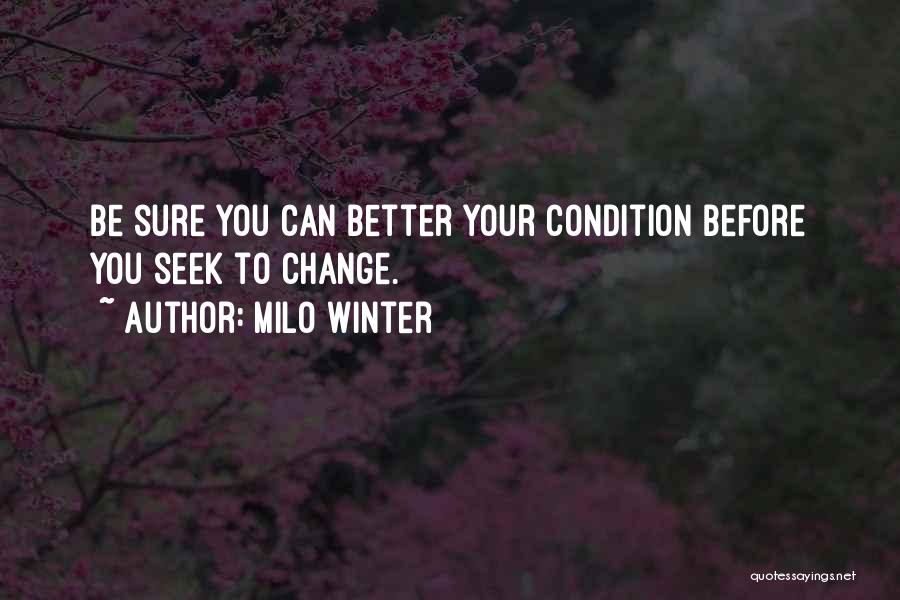 Milo Winter Quotes: Be Sure You Can Better Your Condition Before You Seek To Change.