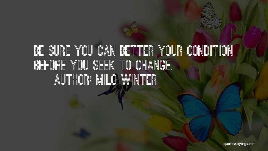 Milo Winter Quotes: Be Sure You Can Better Your Condition Before You Seek To Change.