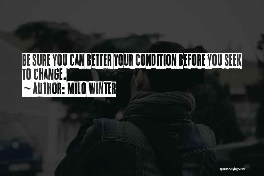 Milo Winter Quotes: Be Sure You Can Better Your Condition Before You Seek To Change.