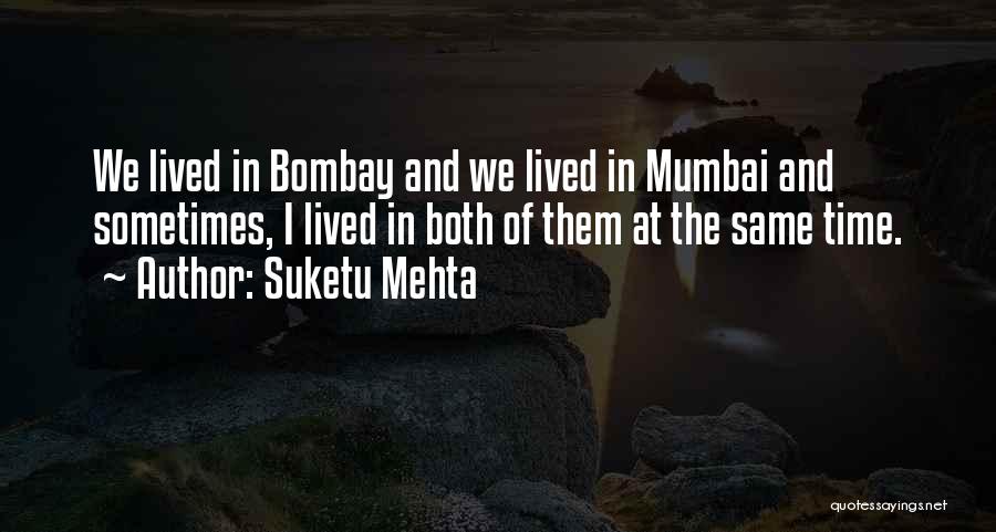 Suketu Mehta Quotes: We Lived In Bombay And We Lived In Mumbai And Sometimes, I Lived In Both Of Them At The Same