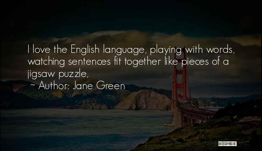 Jane Green Quotes: I Love The English Language, Playing With Words, Watching Sentences Fit Together Like Pieces Of A Jigsaw Puzzle,