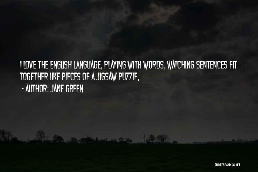 Jane Green Quotes: I Love The English Language, Playing With Words, Watching Sentences Fit Together Like Pieces Of A Jigsaw Puzzle,