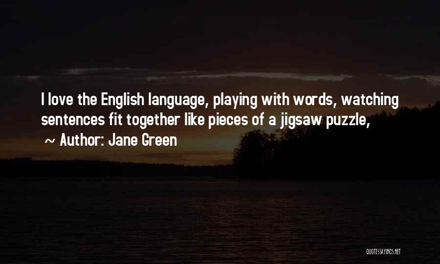 Jane Green Quotes: I Love The English Language, Playing With Words, Watching Sentences Fit Together Like Pieces Of A Jigsaw Puzzle,