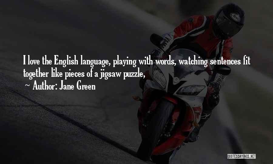 Jane Green Quotes: I Love The English Language, Playing With Words, Watching Sentences Fit Together Like Pieces Of A Jigsaw Puzzle,