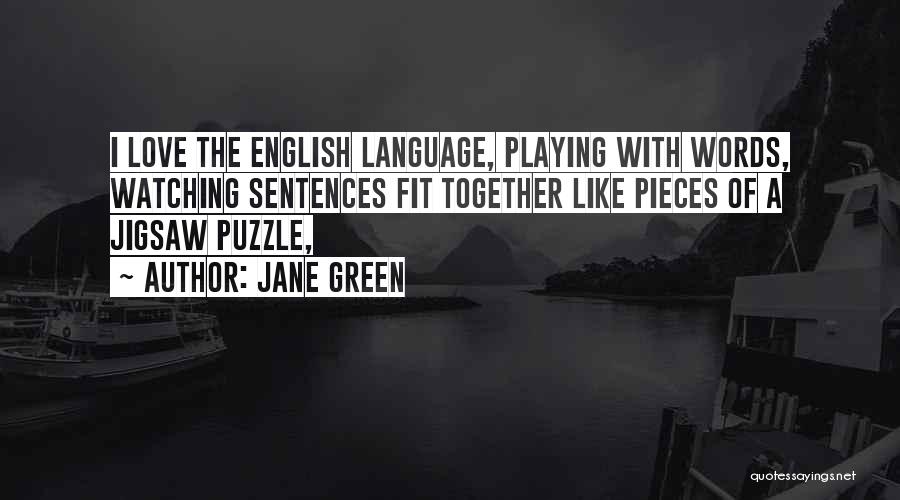 Jane Green Quotes: I Love The English Language, Playing With Words, Watching Sentences Fit Together Like Pieces Of A Jigsaw Puzzle,