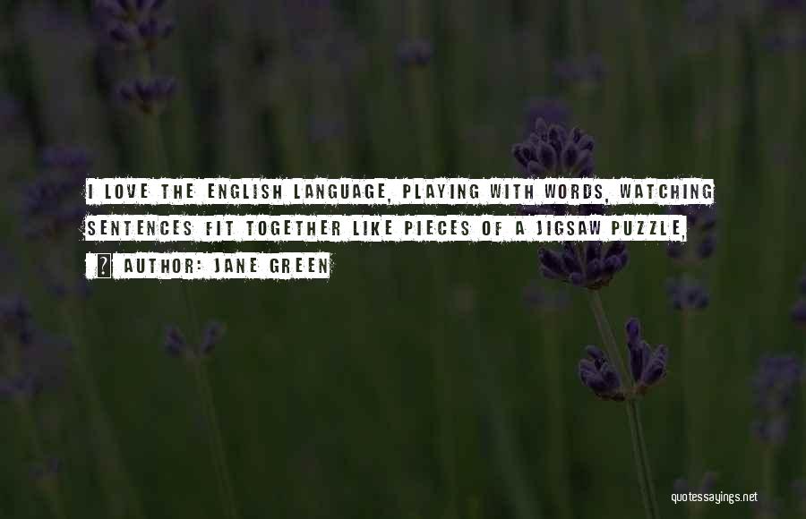 Jane Green Quotes: I Love The English Language, Playing With Words, Watching Sentences Fit Together Like Pieces Of A Jigsaw Puzzle,