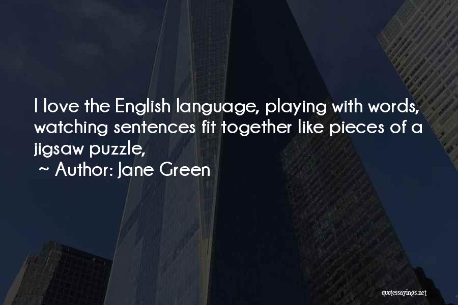 Jane Green Quotes: I Love The English Language, Playing With Words, Watching Sentences Fit Together Like Pieces Of A Jigsaw Puzzle,