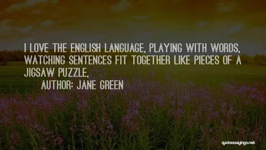 Jane Green Quotes: I Love The English Language, Playing With Words, Watching Sentences Fit Together Like Pieces Of A Jigsaw Puzzle,