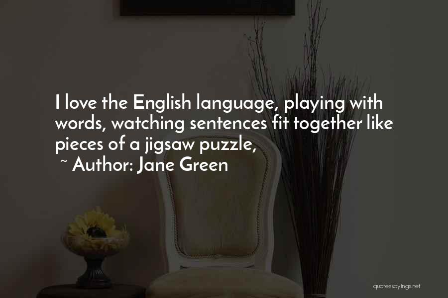 Jane Green Quotes: I Love The English Language, Playing With Words, Watching Sentences Fit Together Like Pieces Of A Jigsaw Puzzle,