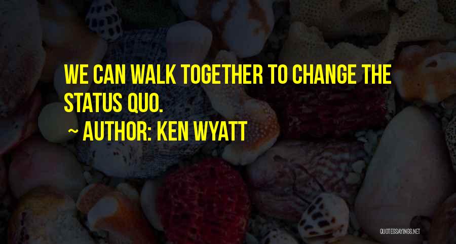 Ken Wyatt Quotes: We Can Walk Together To Change The Status Quo.