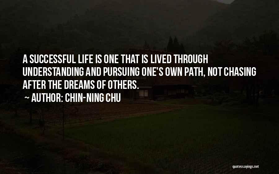 Chin-Ning Chu Quotes: A Successful Life Is One That Is Lived Through Understanding And Pursuing One's Own Path, Not Chasing After The Dreams