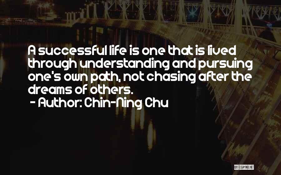 Chin-Ning Chu Quotes: A Successful Life Is One That Is Lived Through Understanding And Pursuing One's Own Path, Not Chasing After The Dreams