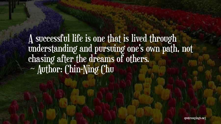 Chin-Ning Chu Quotes: A Successful Life Is One That Is Lived Through Understanding And Pursuing One's Own Path, Not Chasing After The Dreams