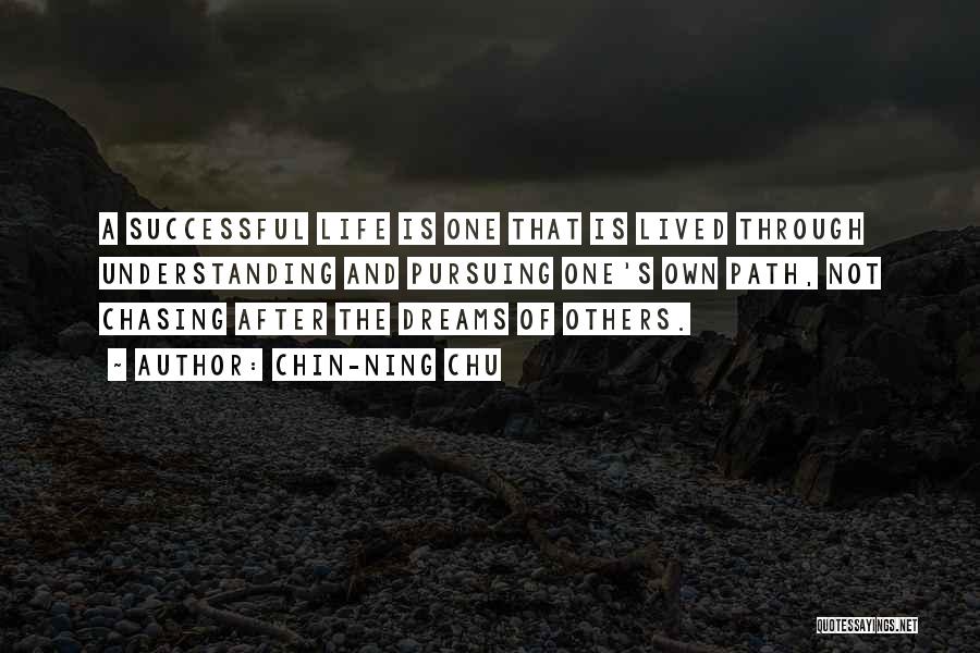 Chin-Ning Chu Quotes: A Successful Life Is One That Is Lived Through Understanding And Pursuing One's Own Path, Not Chasing After The Dreams