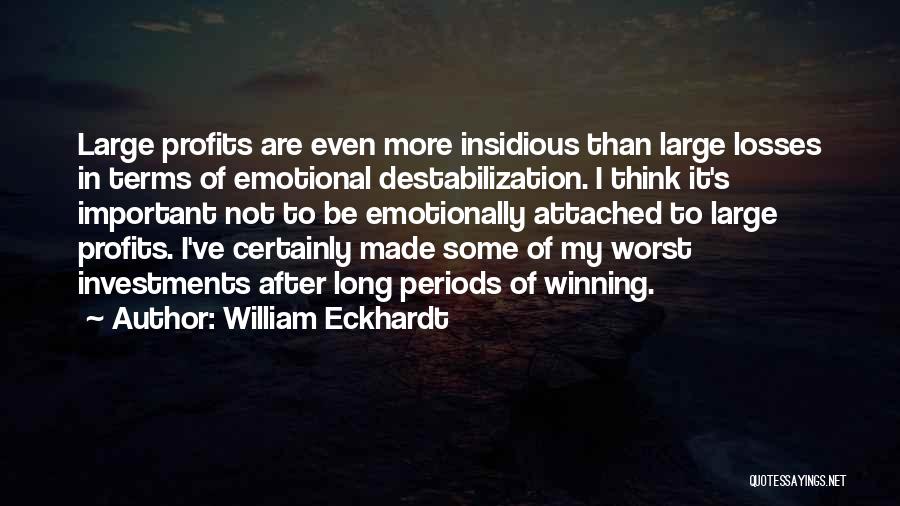 William Eckhardt Quotes: Large Profits Are Even More Insidious Than Large Losses In Terms Of Emotional Destabilization. I Think It's Important Not To