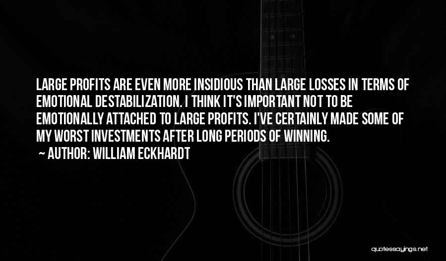 William Eckhardt Quotes: Large Profits Are Even More Insidious Than Large Losses In Terms Of Emotional Destabilization. I Think It's Important Not To