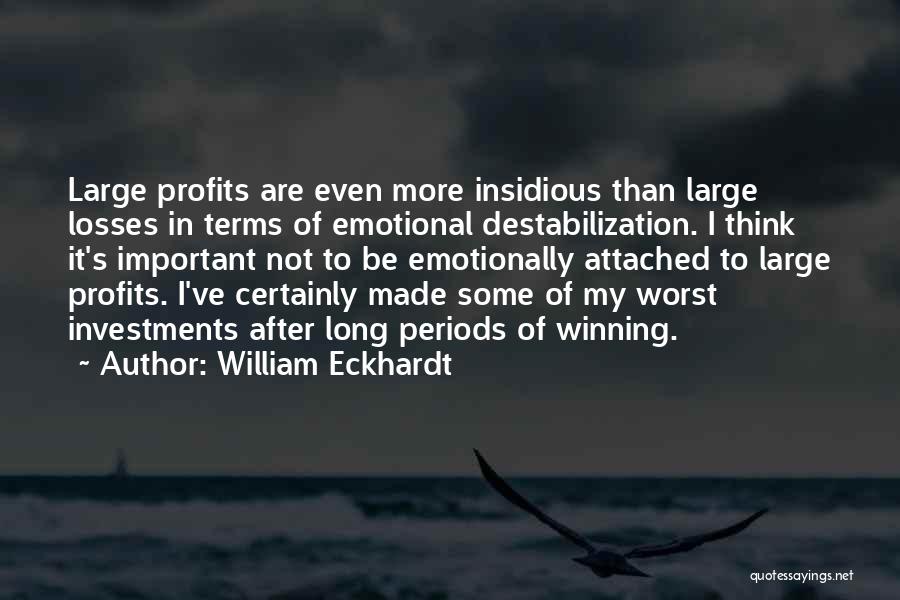 William Eckhardt Quotes: Large Profits Are Even More Insidious Than Large Losses In Terms Of Emotional Destabilization. I Think It's Important Not To