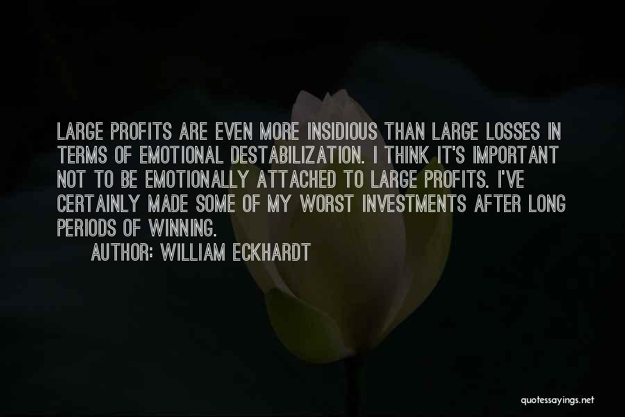William Eckhardt Quotes: Large Profits Are Even More Insidious Than Large Losses In Terms Of Emotional Destabilization. I Think It's Important Not To