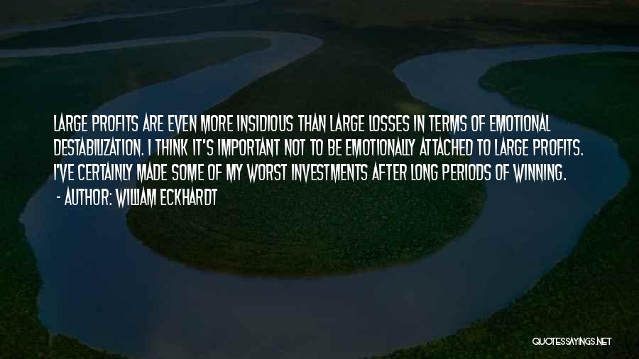 William Eckhardt Quotes: Large Profits Are Even More Insidious Than Large Losses In Terms Of Emotional Destabilization. I Think It's Important Not To