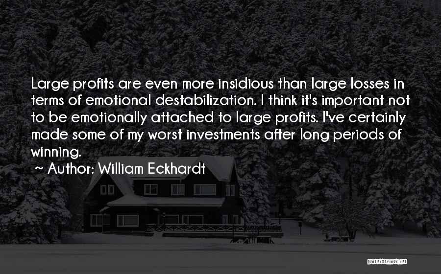 William Eckhardt Quotes: Large Profits Are Even More Insidious Than Large Losses In Terms Of Emotional Destabilization. I Think It's Important Not To